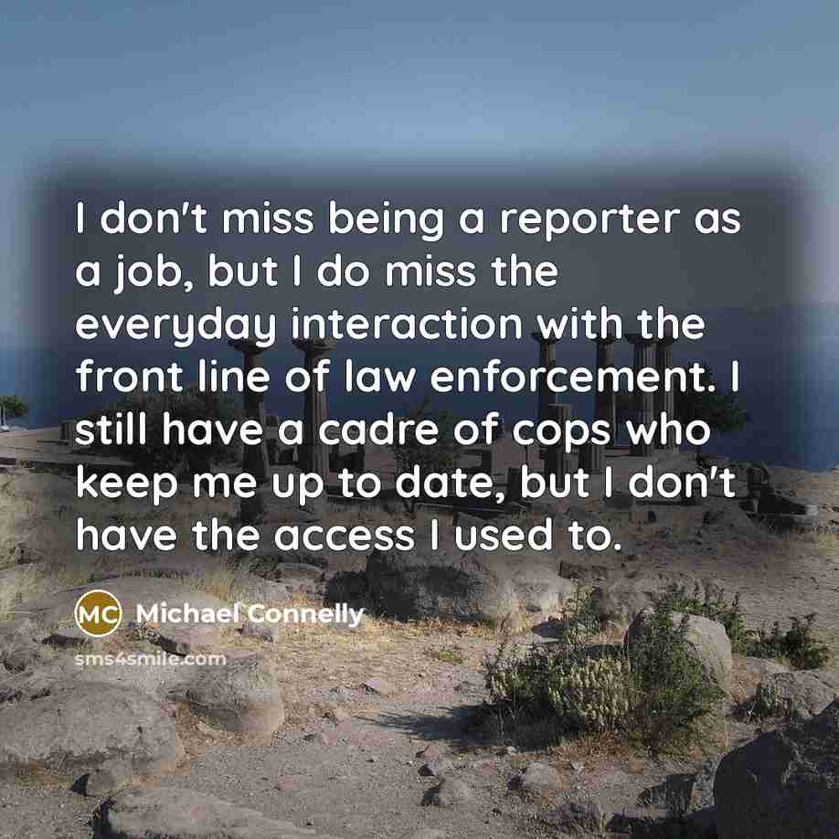 “I don't miss being a reporter as a job, but…” quote by Michael Connelly