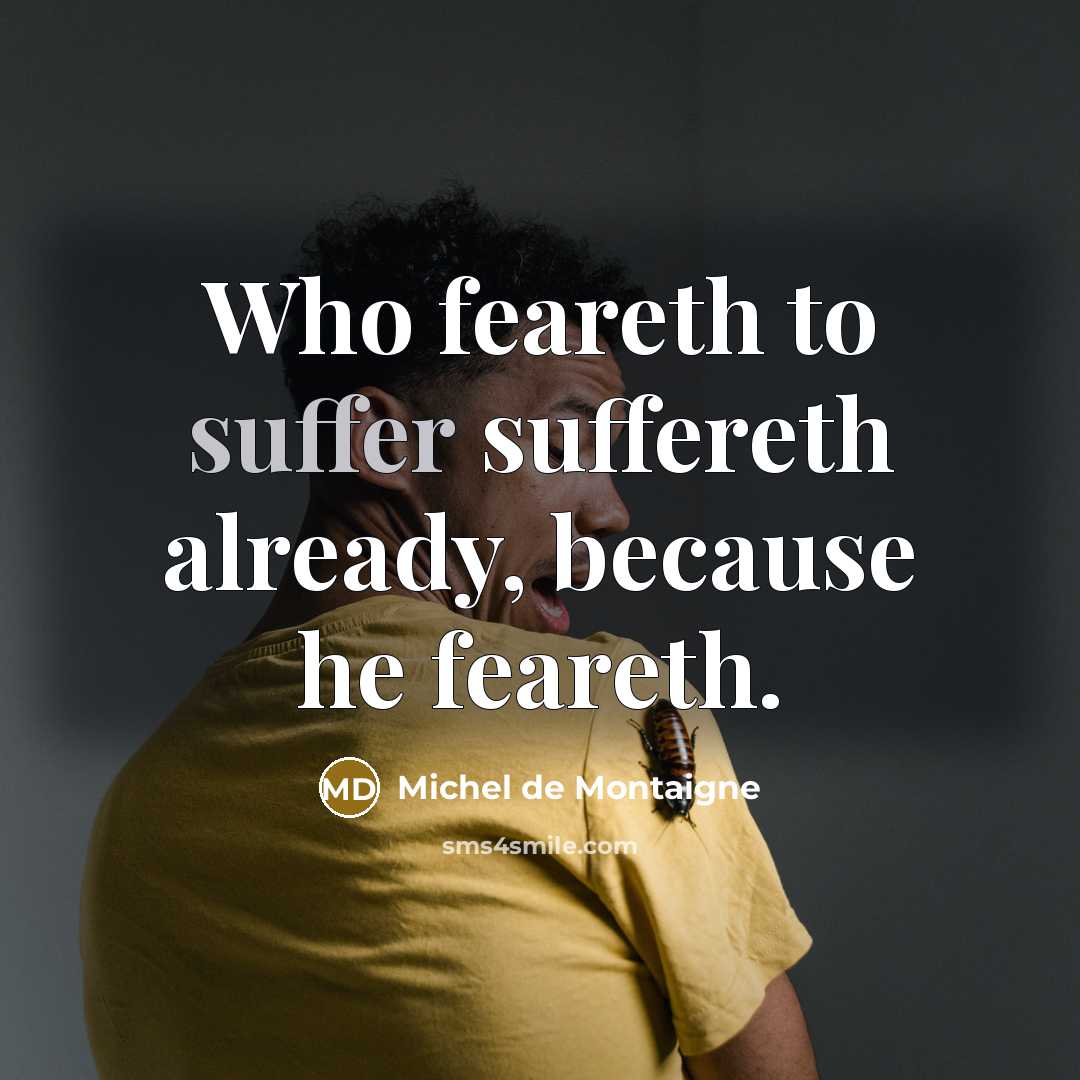 “Who feareth to suffer suffereth already, because he feareth.…” quote by Michel de Montaigne