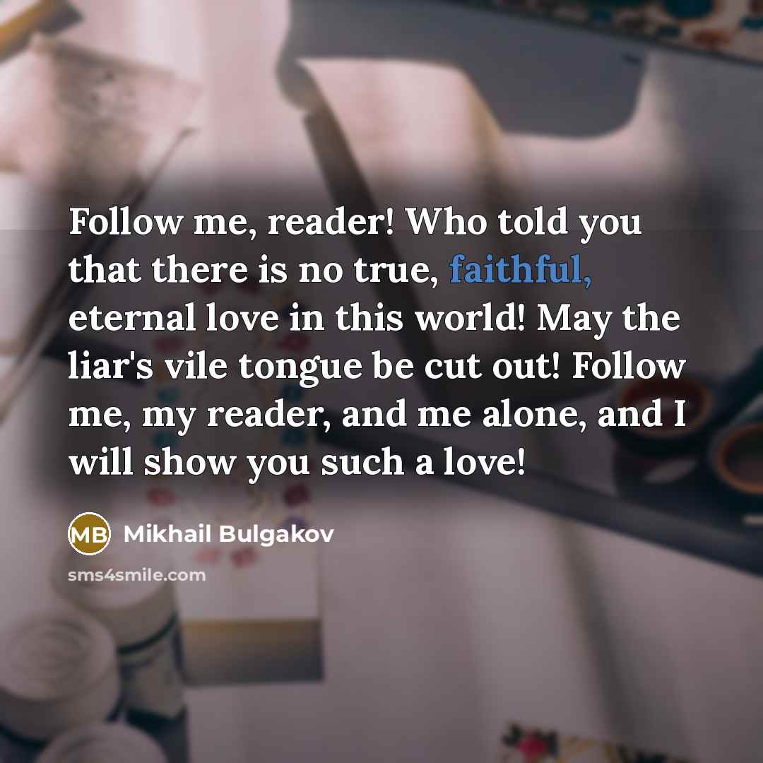“Follow me, reader! Who told you that there is no…” quote by Mikhail Bulgakov