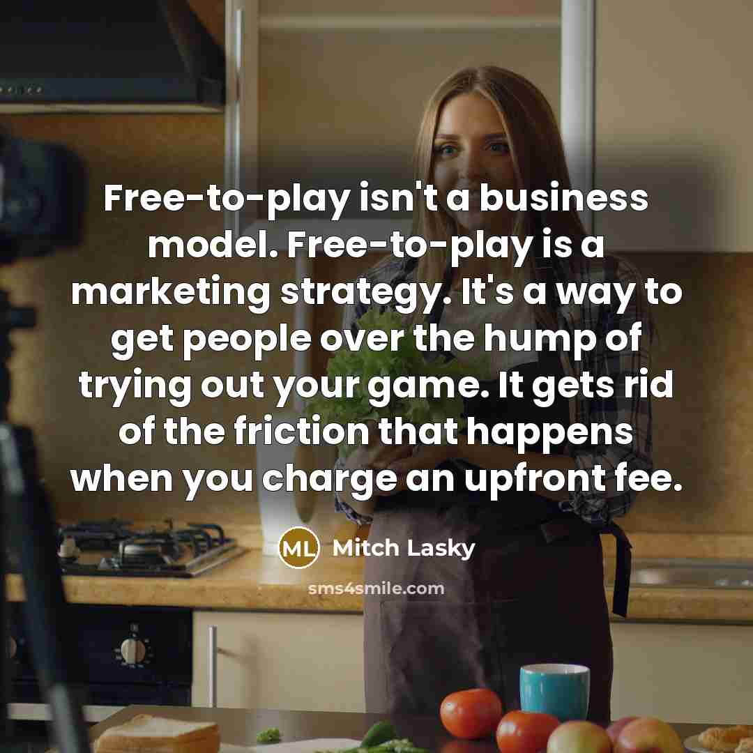 “Free-to-play isn't a business model. Free-to-play is a marketing strategy.…” quote by Mitch Lasky