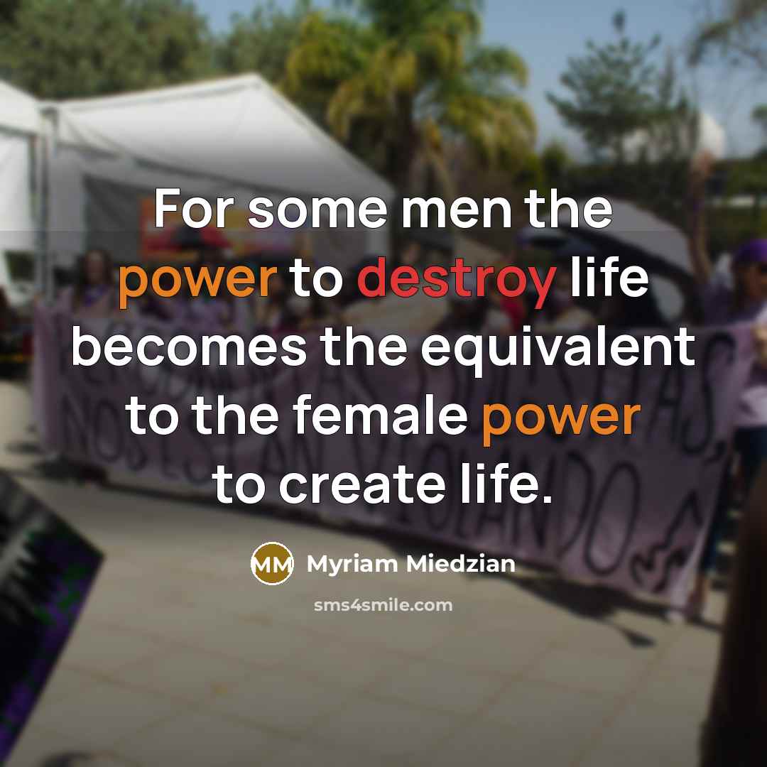 “For some men the power to destroy life becomes the…” quote by Myriam Miedzian