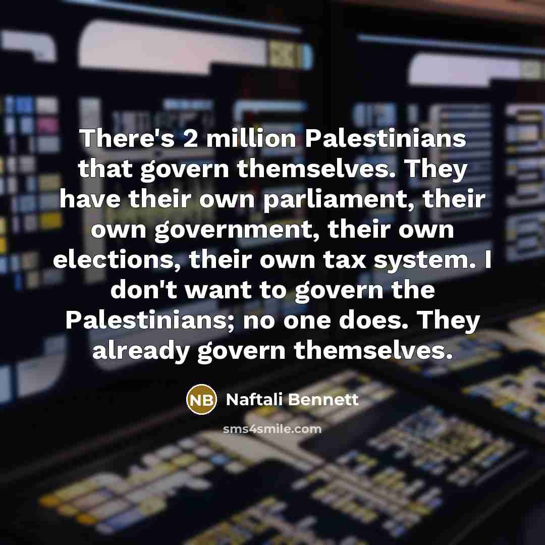 “There's 2 million Palestinians that govern themselves. They have their…” quote by Naftali Bennett