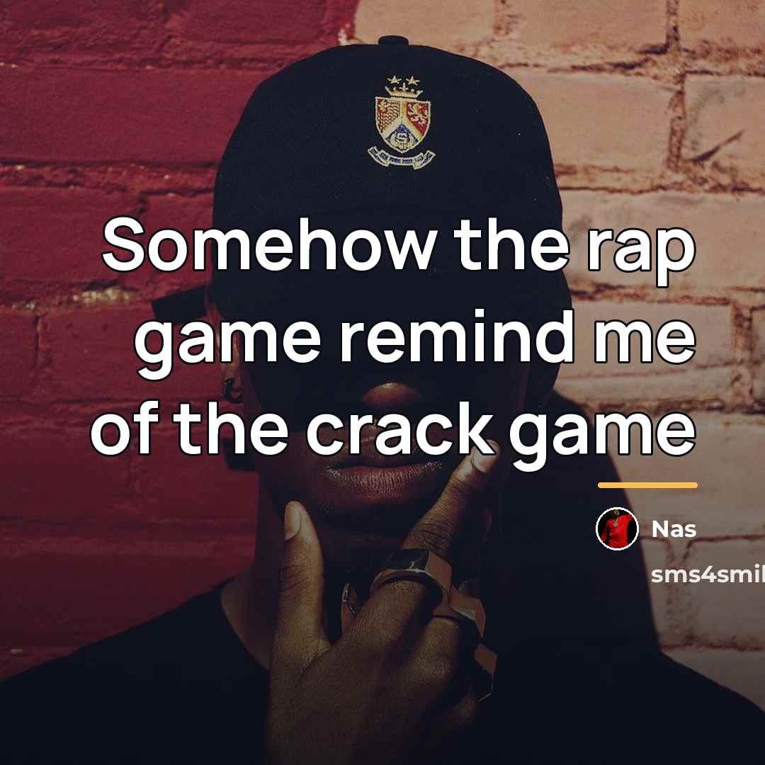 “Somehow the rap game remind me of the crack game…” quote by Nas