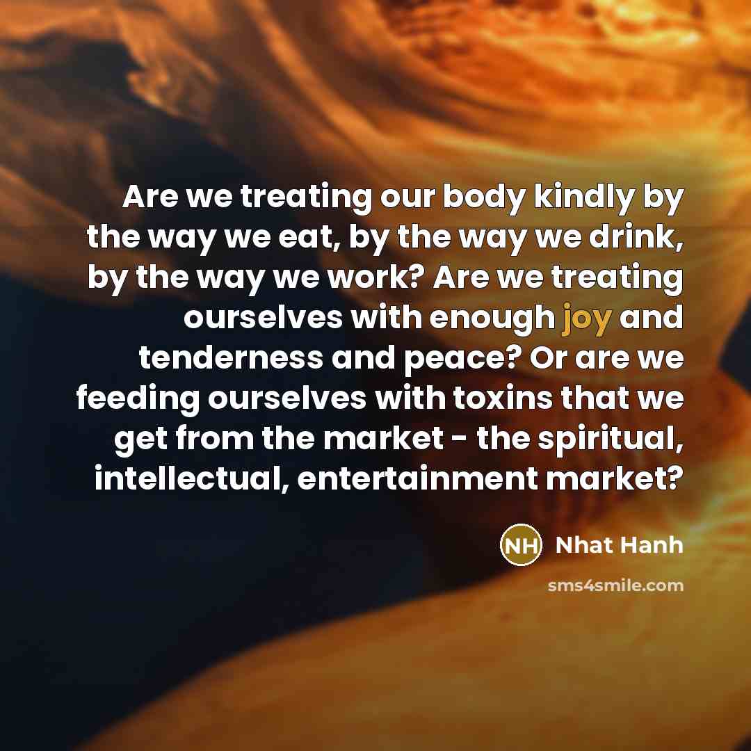 “Are we treating our body kindly by the way we…” quote by Nhat Hanh