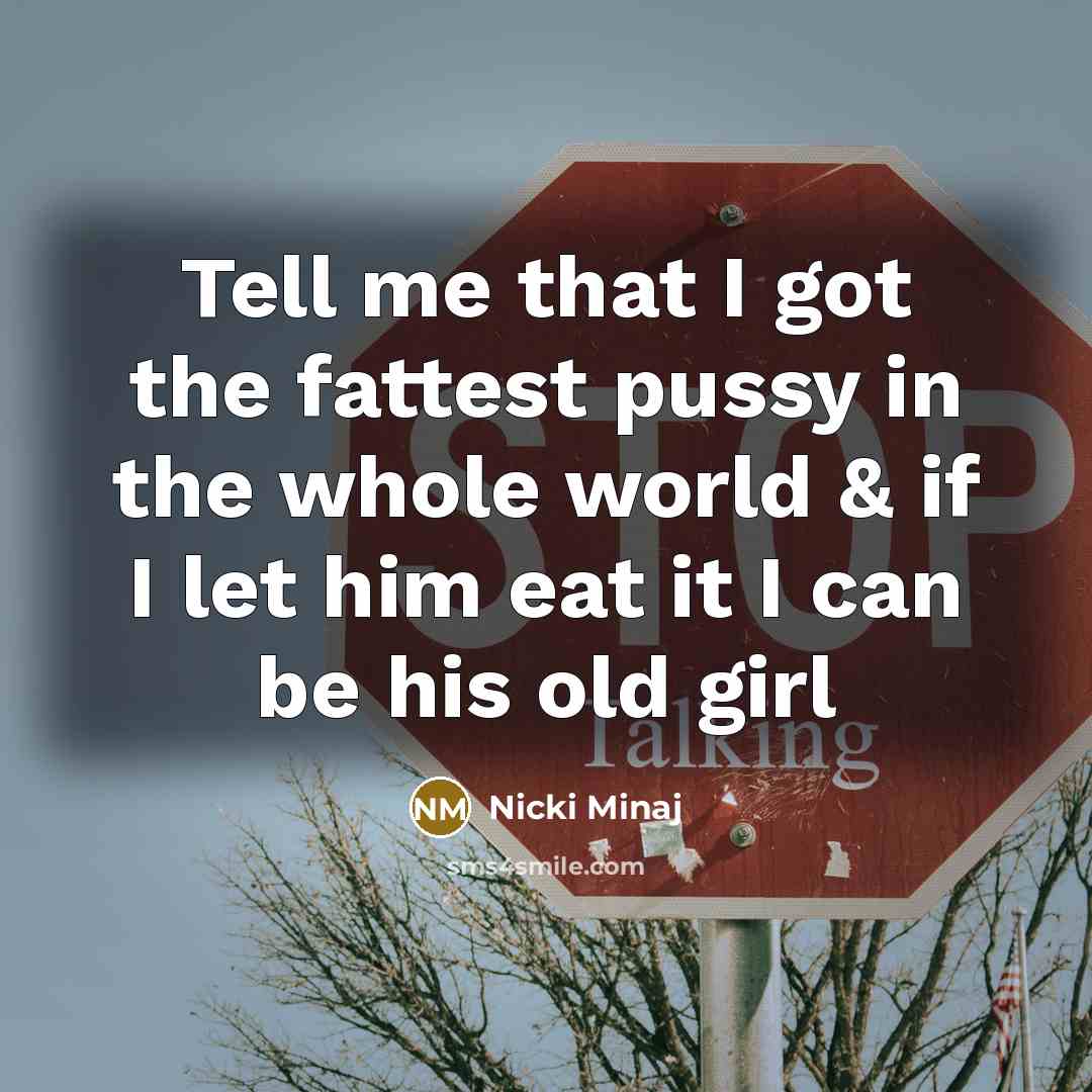 “Tell me that I got the fattest pussy in the…” quote by Nicki Minaj