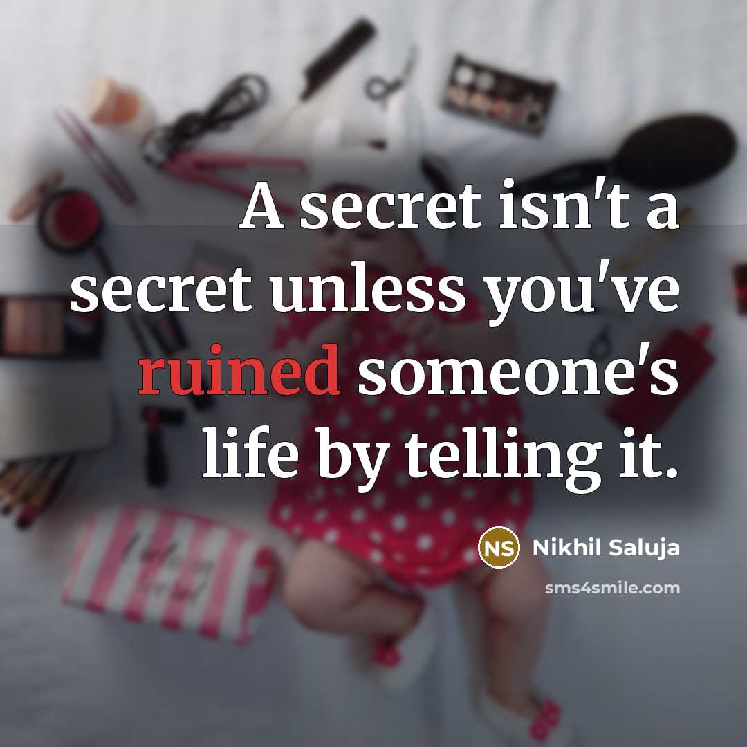 “A secret isn't a secret unless you've ruined someone's life by telling it.” quote by Nikhil Saluja