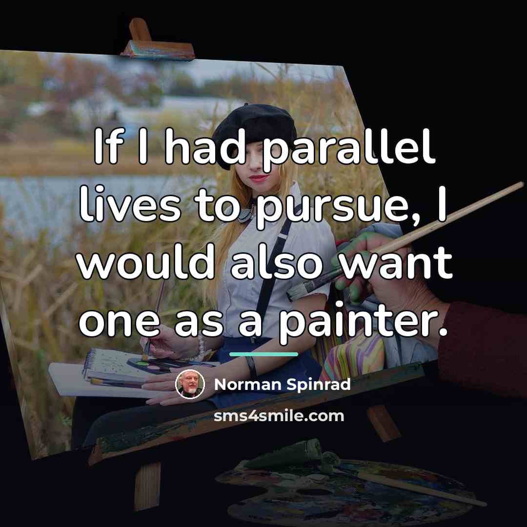 “If I had parallel lives to pursue, I would also…” quote by Norman Spinrad