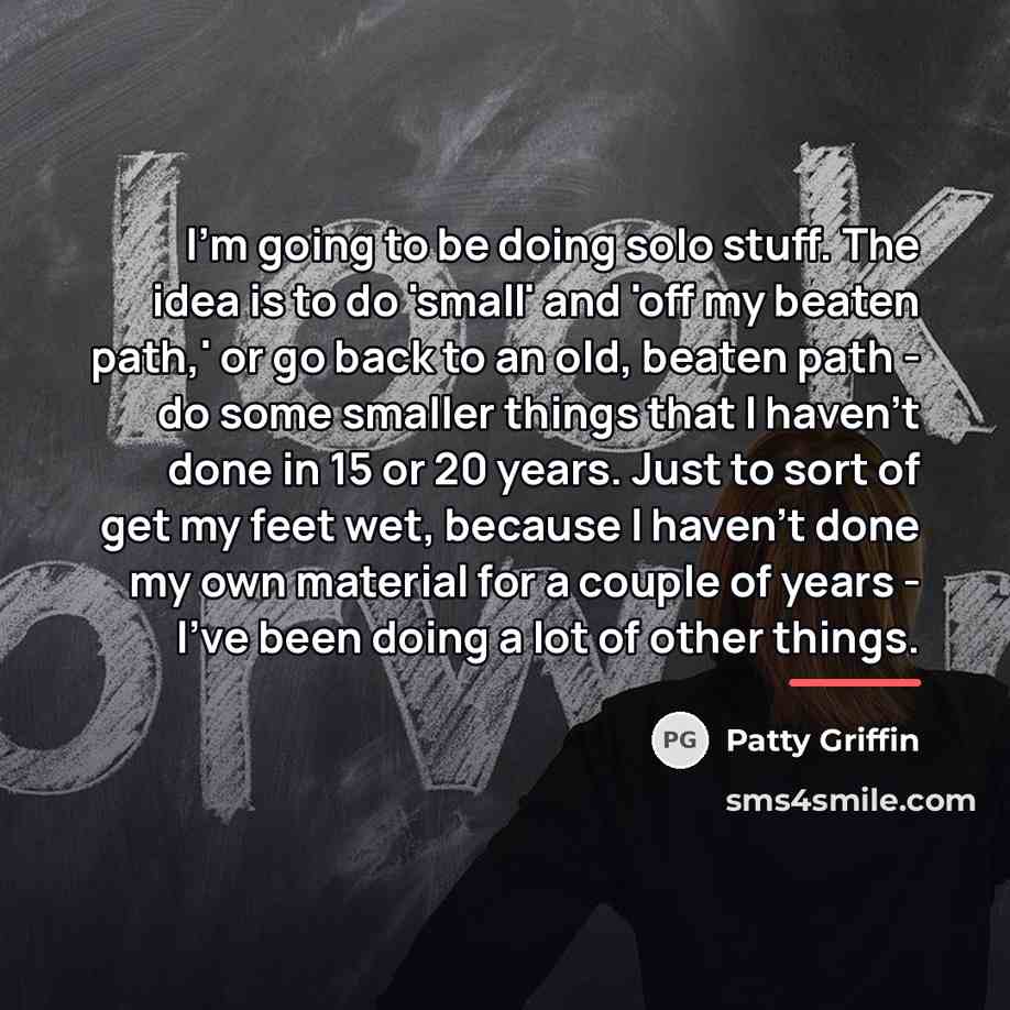 “I'm going to be doing solo stuff. The idea is…” quote by Patty Griffin
