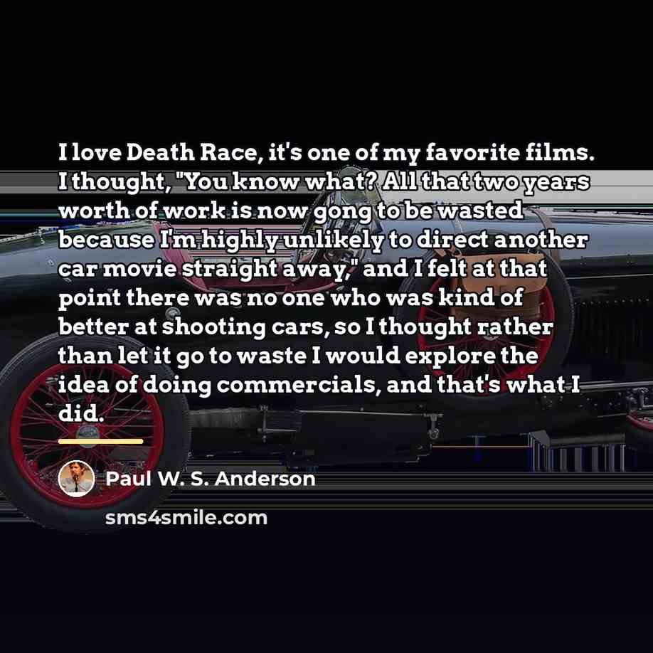 “I love Death Race, it's one of my favorite films.…” quote by Paul W. S. Anderson