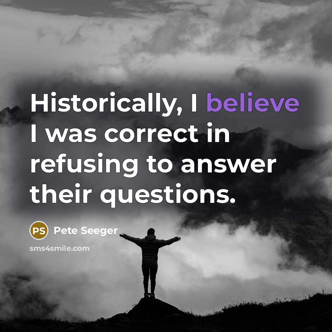 “Historically, I believe I was correct in refusing to answer…” quote by Pete Seeger