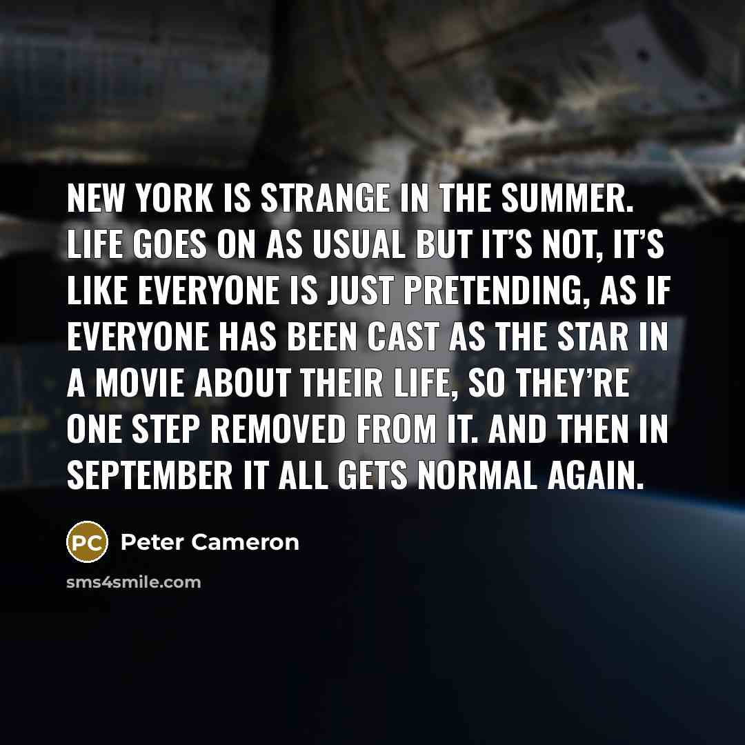 “New York is strange in the summer. Life goes on…” quote by Peter Cameron