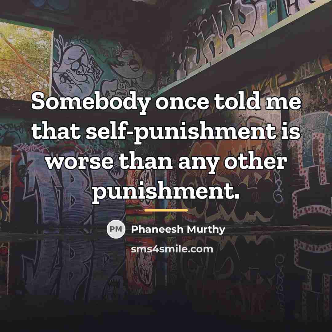 “Somebody once told me that self-punishment is worse than any…” quote by Phaneesh Murthy