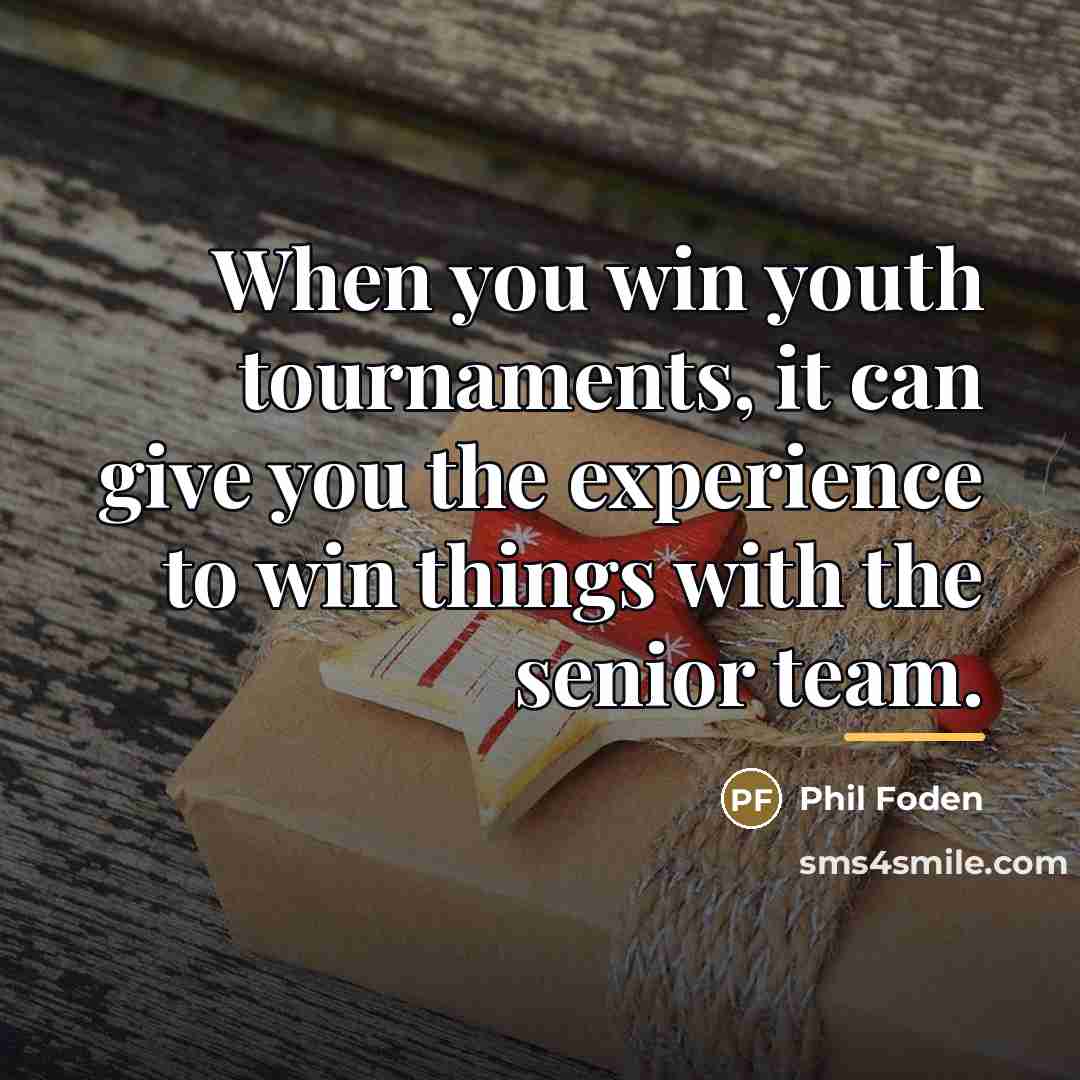 “When you win youth tournaments, it can give you the…” quote by Phil Foden