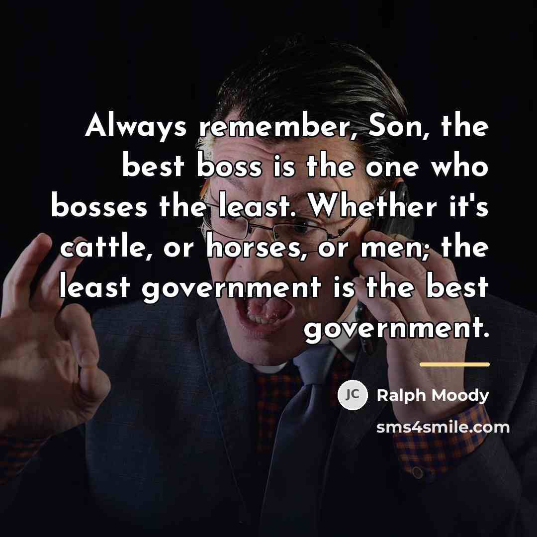 “Always remember, Son, the best boss is the one who…” quote by Ralph Moody