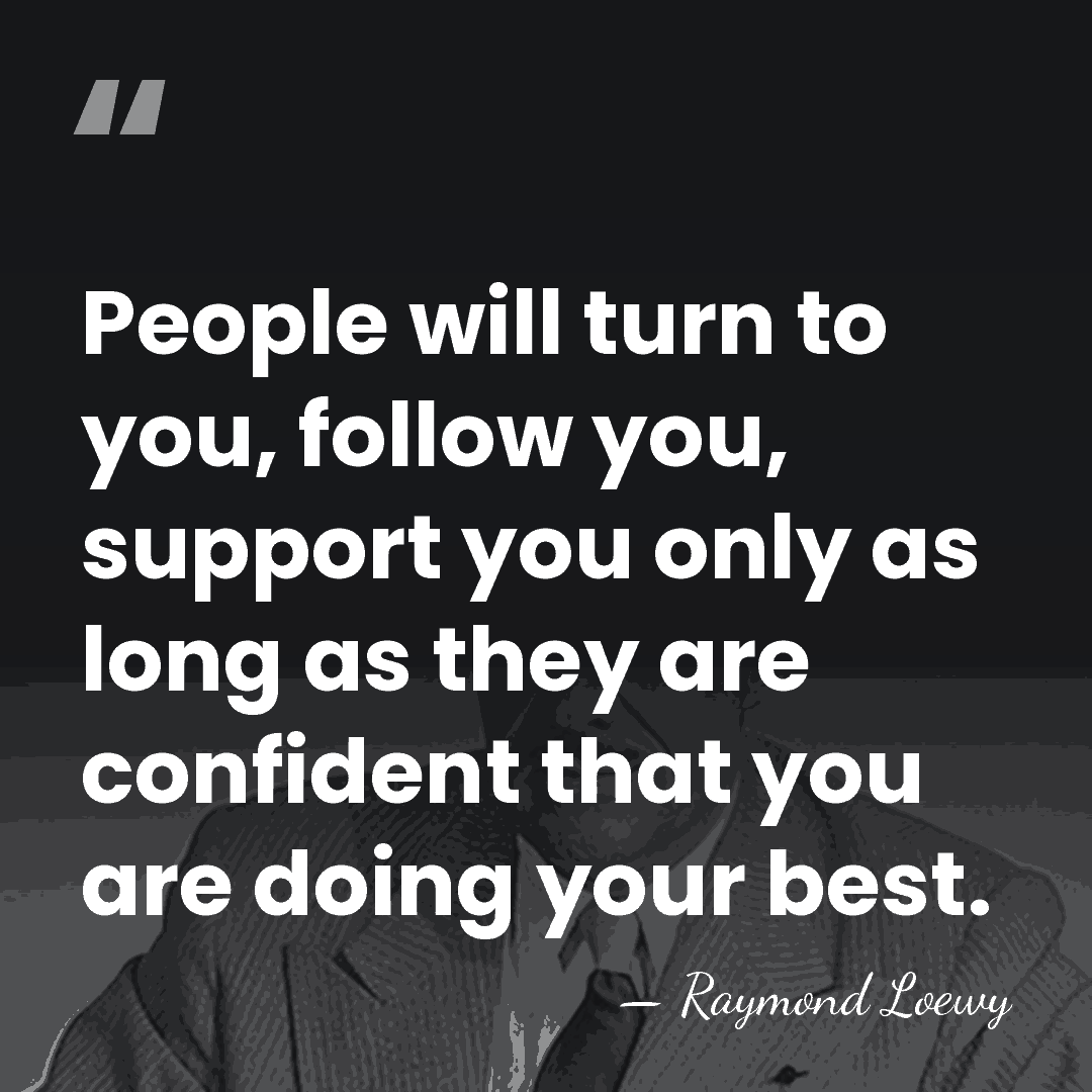 People will turn to you, follow you, support you only as long&hellip; - Raymond Loewy