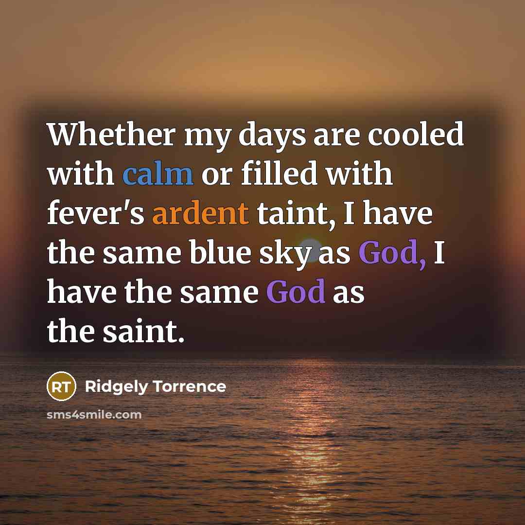 “Whether my days are cooled with calm or filled with…” quote by Ridgely Torrence