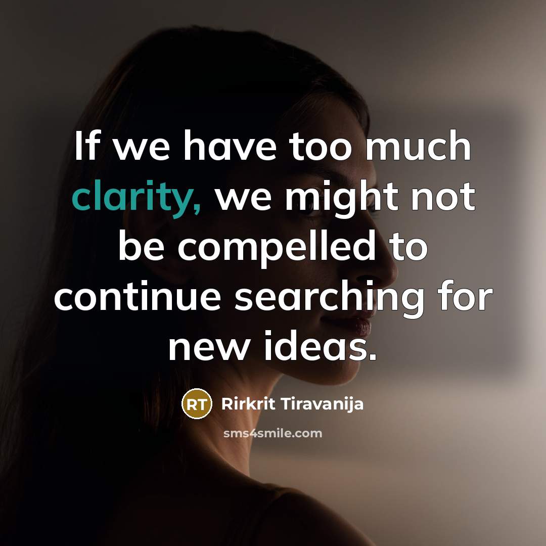 “If we have too much clarity, we might not be…” quote by Rirkrit Tiravanija