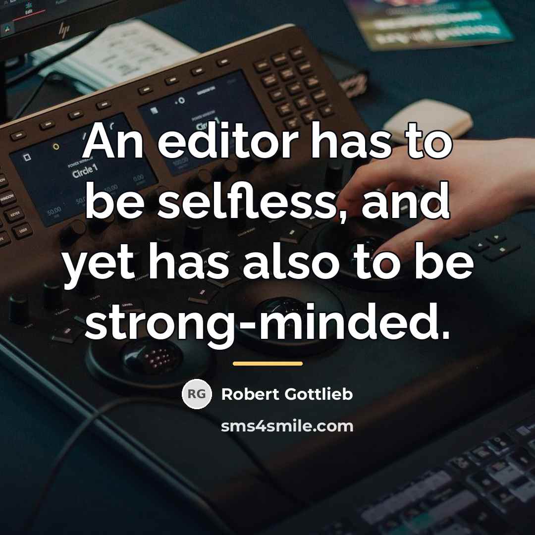 “An editor has to be selfless, and yet has also…” quote by Robert Gottlieb