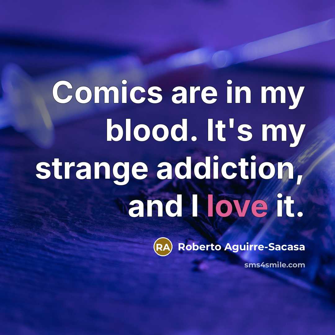“Comics are in my blood. It's my strange addiction, and…” quote by Roberto Aguirre-Sacasa