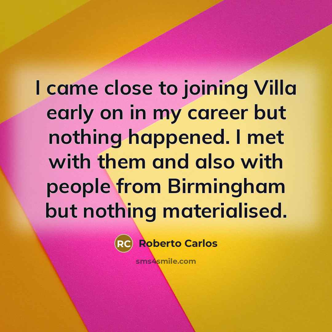 “I came close to joining Villa early on in my…” quote by Roberto Carlos