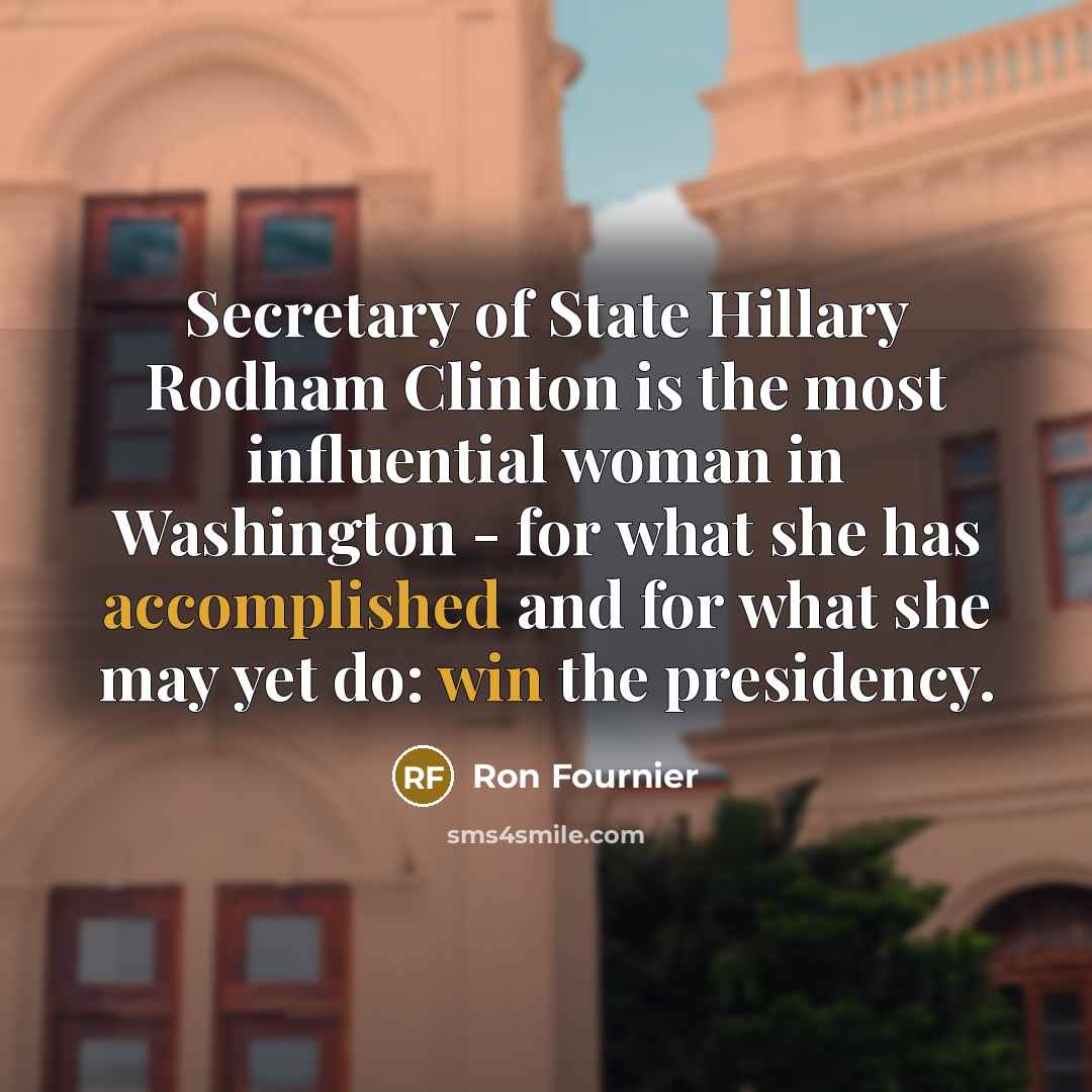 “Secretary of State Hillary Rodham Clinton is the most influential…” quote by Ron Fournier
