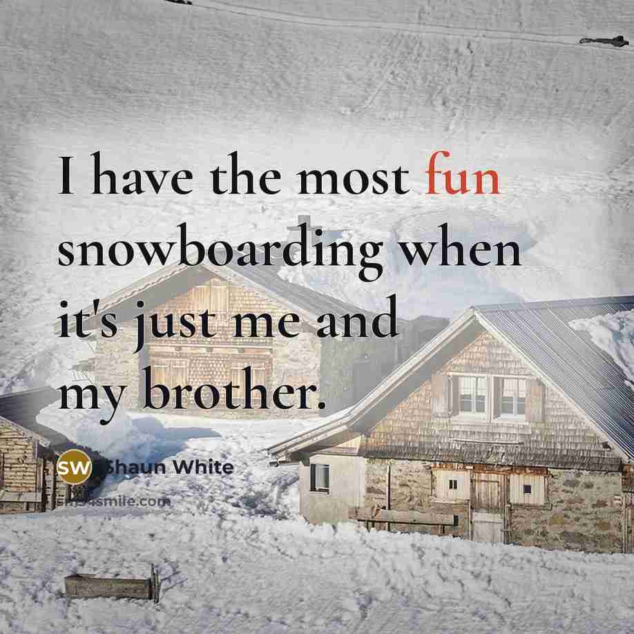 “I have the most fun snowboarding when it's just me…” quote by Shaun White