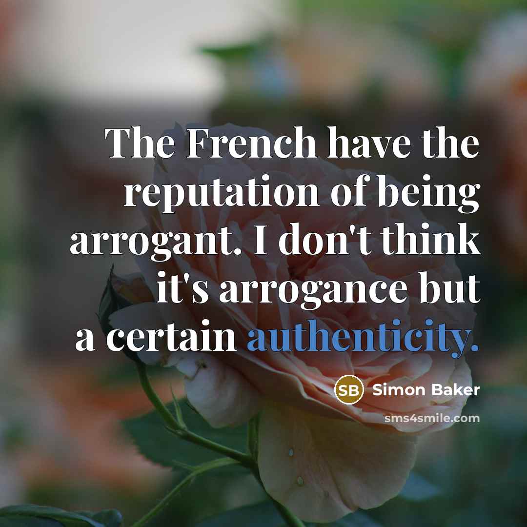 “The French have the reputation of being arrogant. I don't…” quote by Simon Baker