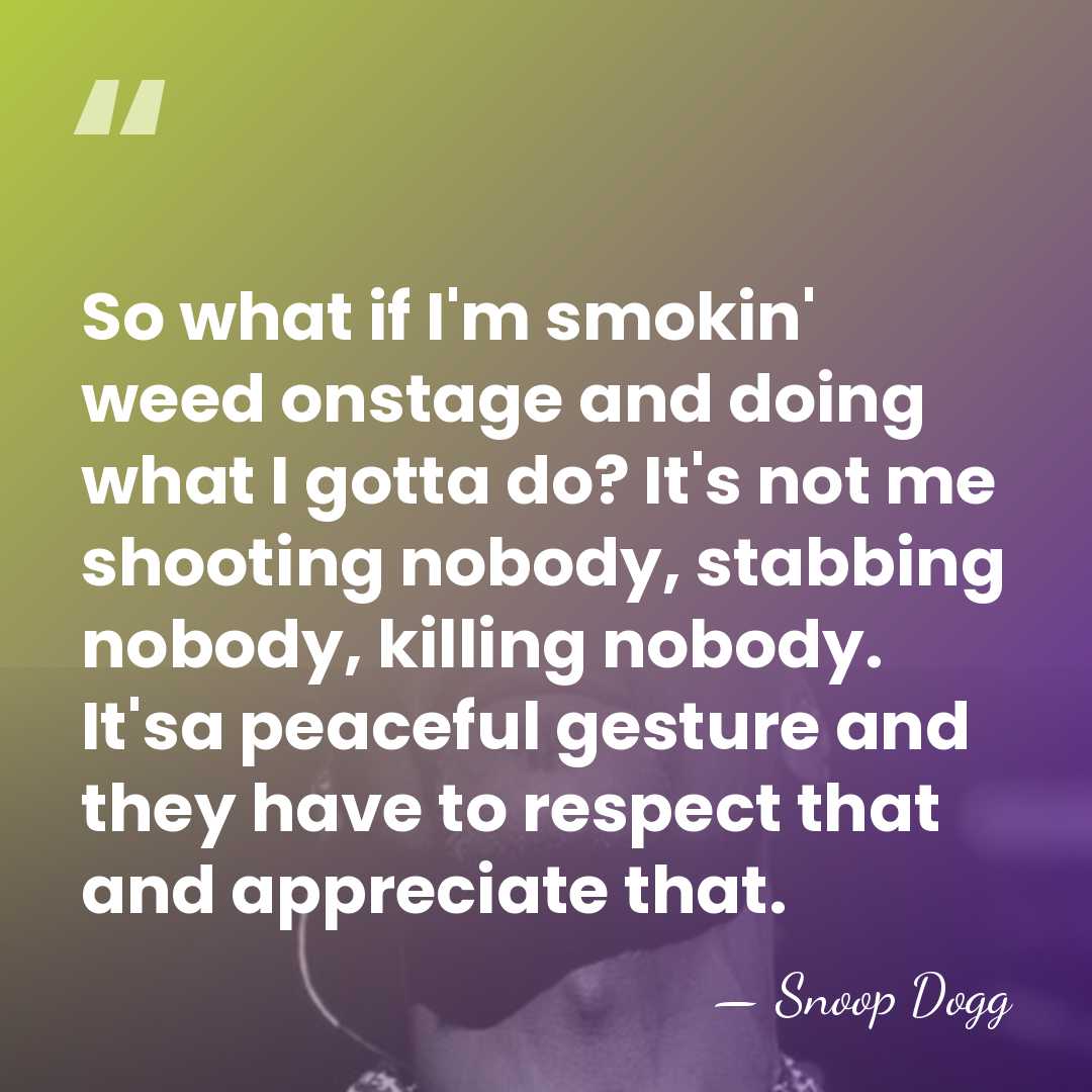 So what if I'm smokin' weed onstage and doing what I gotta&hellip; - Snoop Dogg
