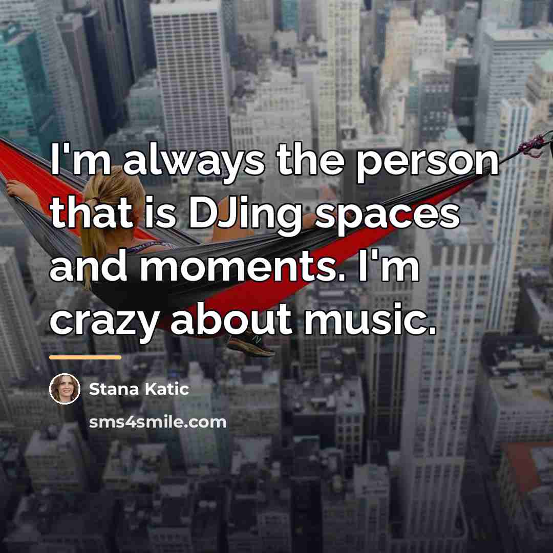 “I'm always the person that is DJing spaces and moments.…” quote by Stana Katic