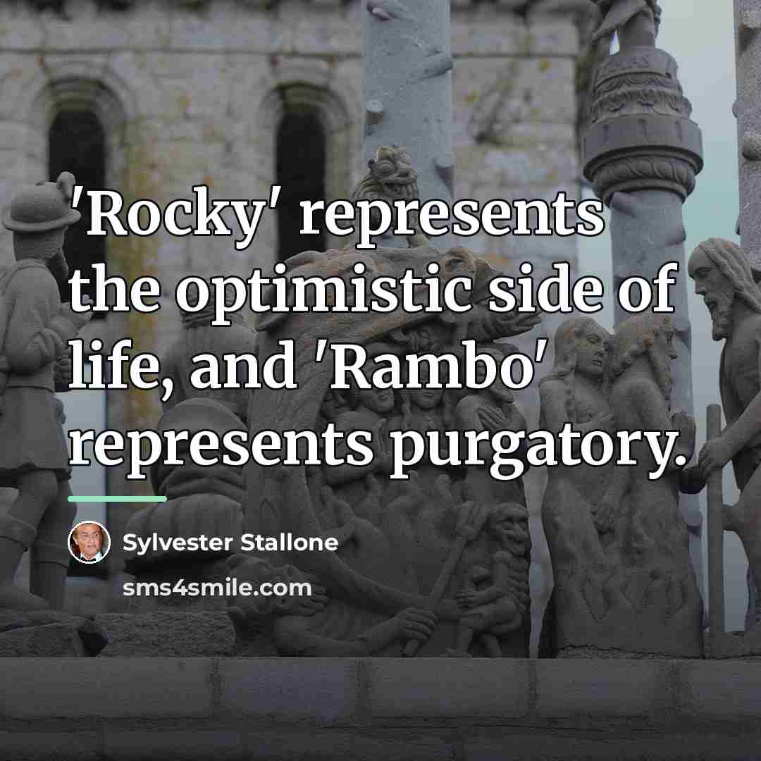 “'Rocky' represents the optimistic side of life, and 'Rambo' represents…” quote by Sylvester Stallone