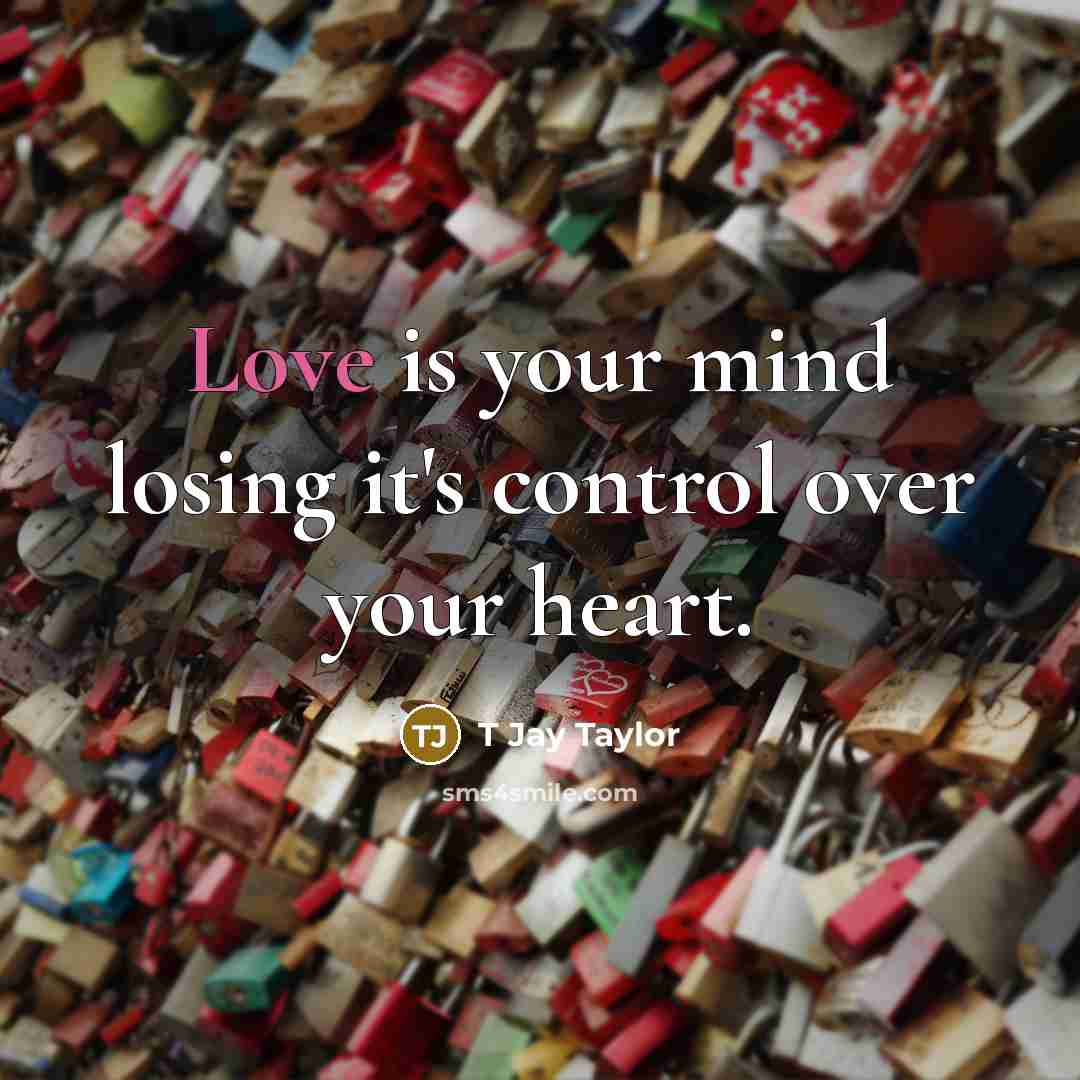 “Love is your mind losing it's control over your heart.…” quote by T Jay Taylor