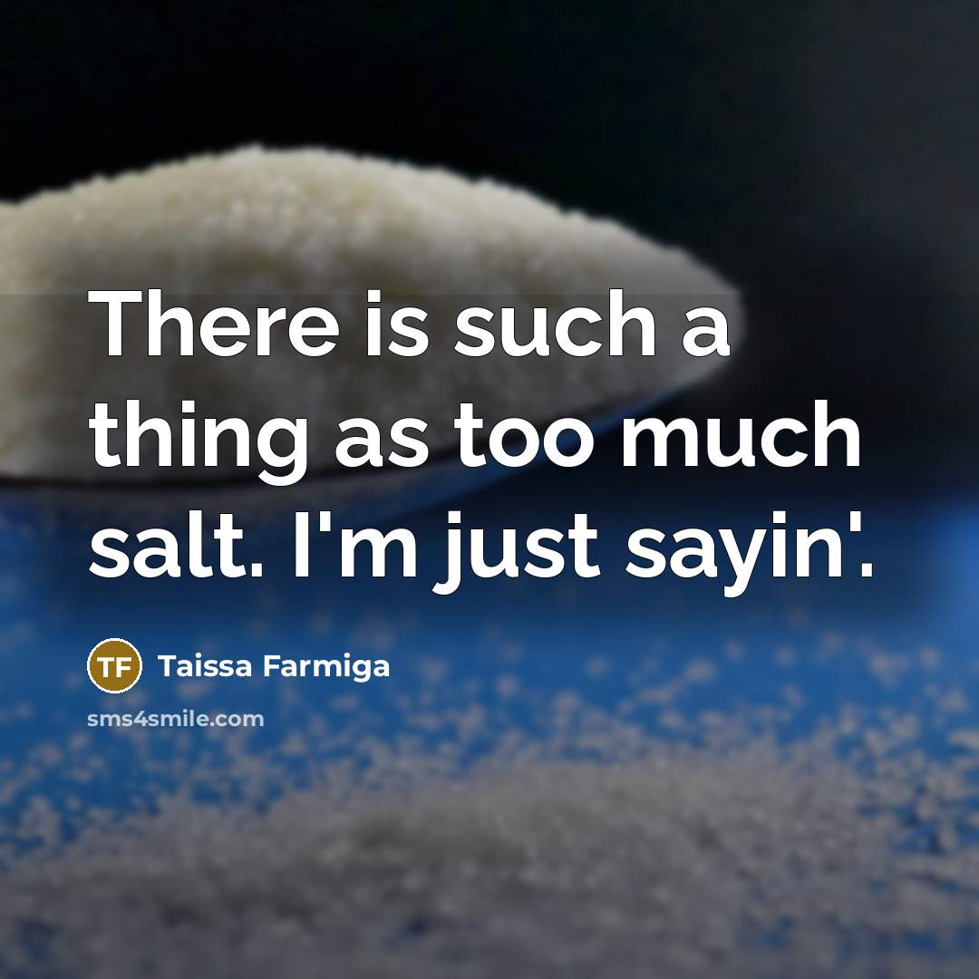 “There is such a thing as too much salt. I'm just sayin'.” quote by Taissa Farmiga