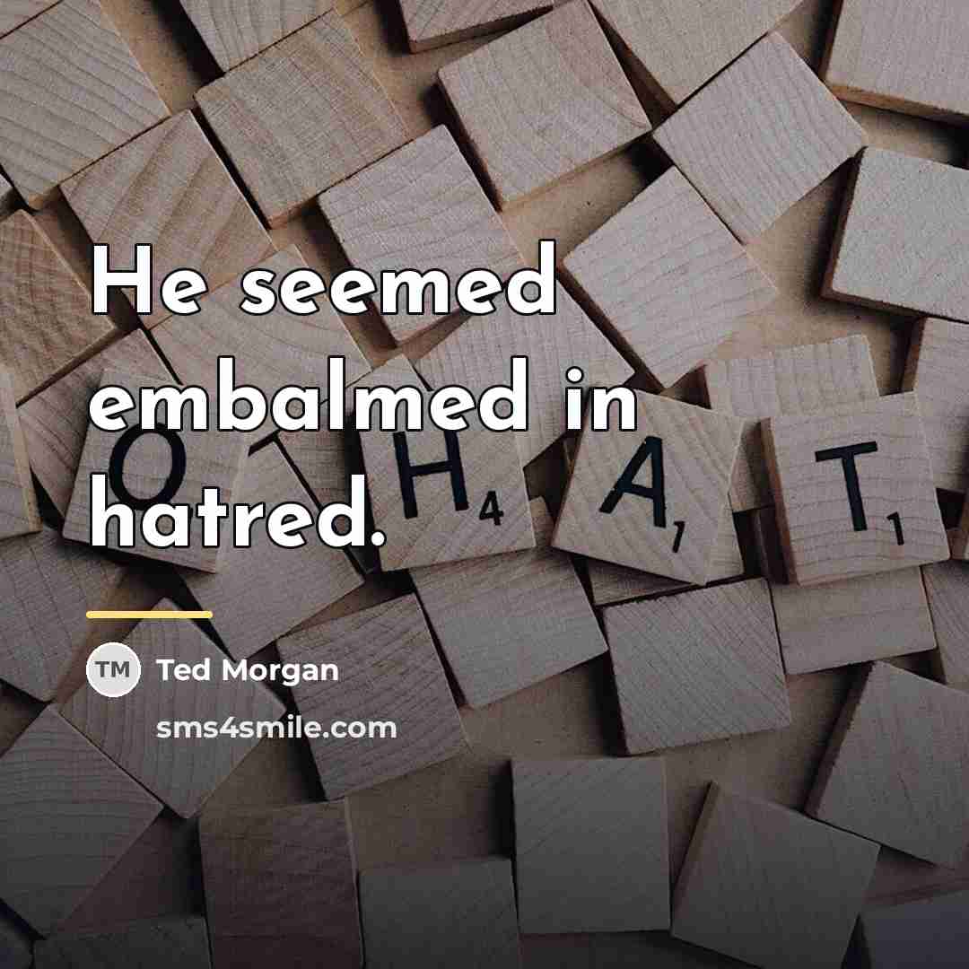 “He seemed embalmed in hatred.…” quote by Ted Morgan