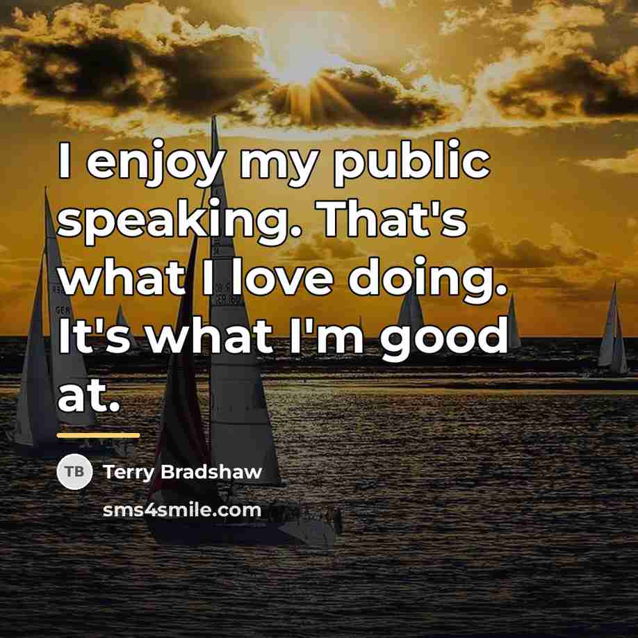 “I enjoy my public speaking. That's what I love doing.…” quote by Terry Bradshaw