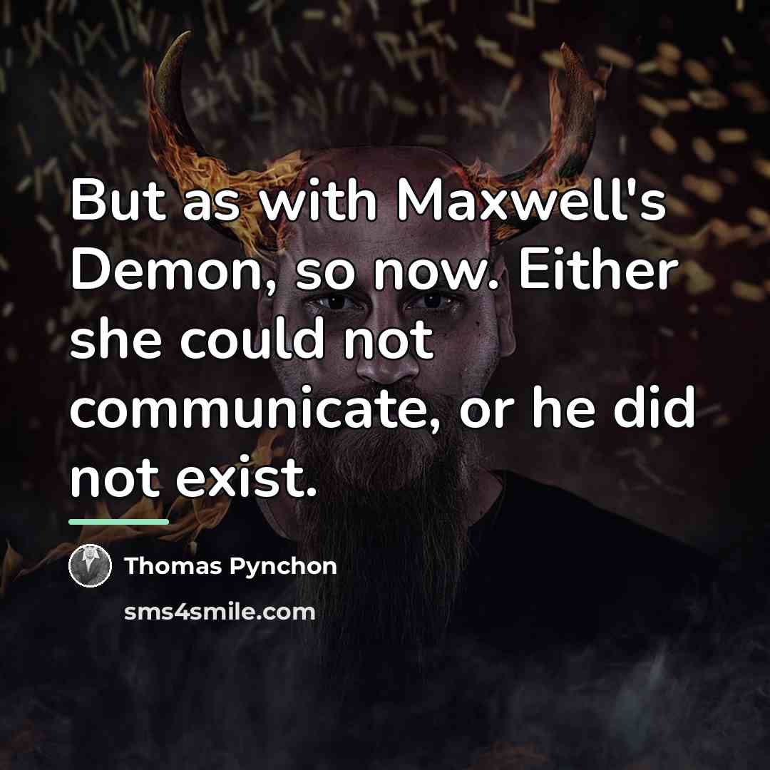 “But as with Maxwell's Demon, so now. Either she could…” quote by Thomas Pynchon
