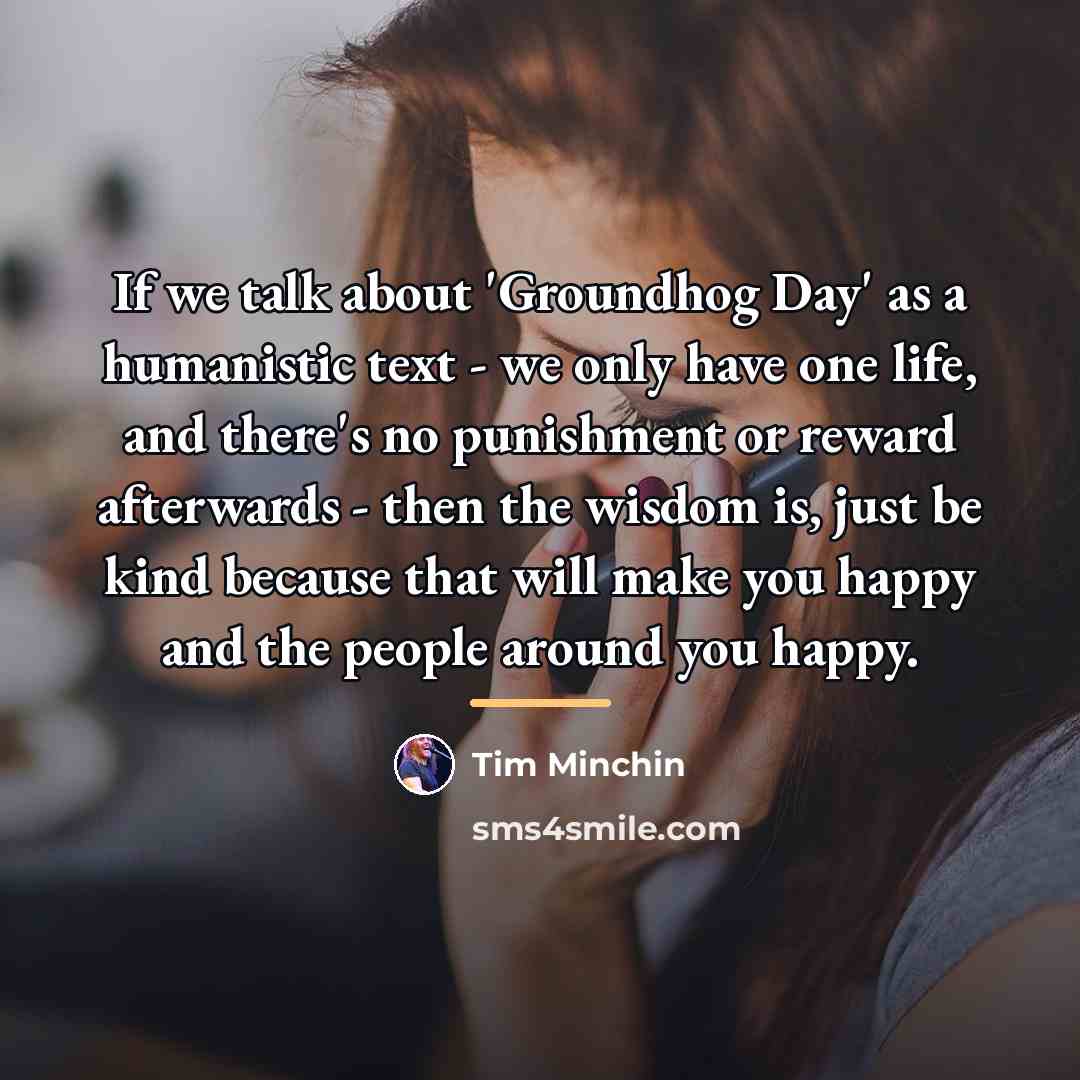 “If we talk about 'Groundhog Day' as a humanistic text…” quote by Tim Minchin