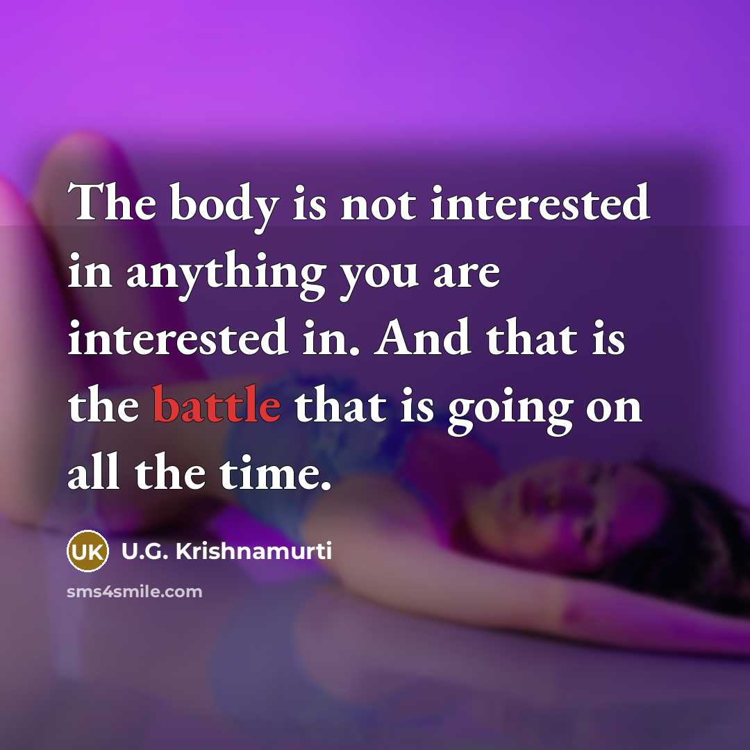“The body is not interested in anything you are interested…” quote by U.G. Krishnamurti