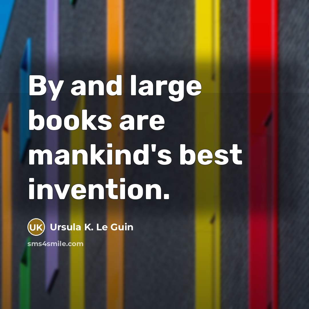 “By and large books are mankind's best invention.…” quote by Ursula K. Le Guin