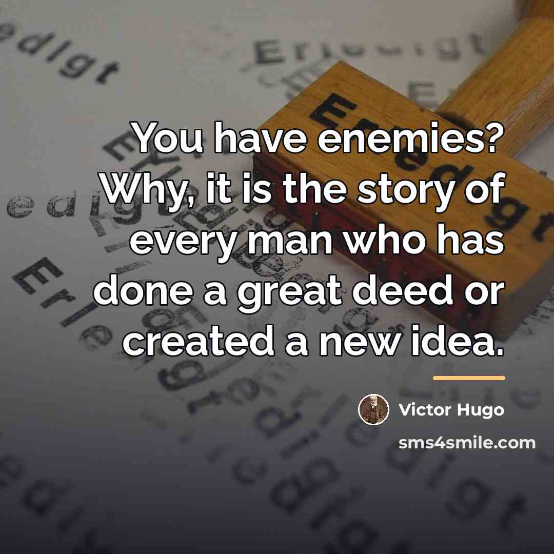 “You have enemies? Why, it is the story of every…” quote by Victor Hugo