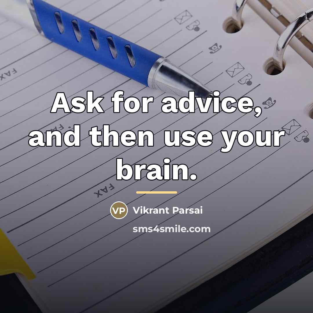 “Ask for advice, and then use your brain.…” quote by Vikrant Parsai