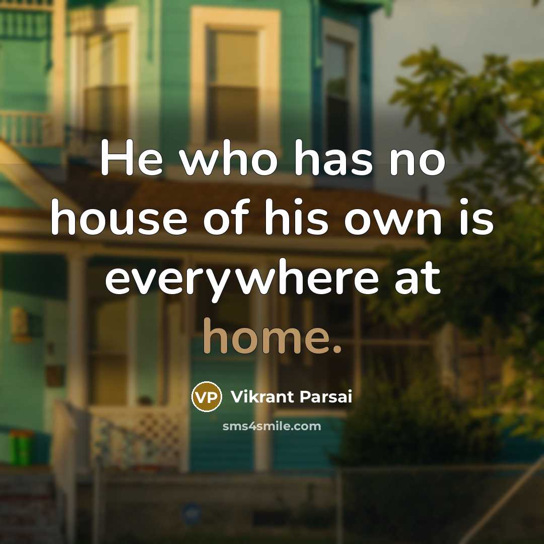 “He who has no house of his own is everywhere…” quote by Vikrant Parsai