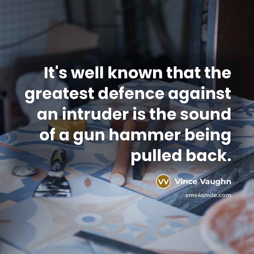 “It's well known that the greatest defence against an intruder…” quote by Vince Vaughn