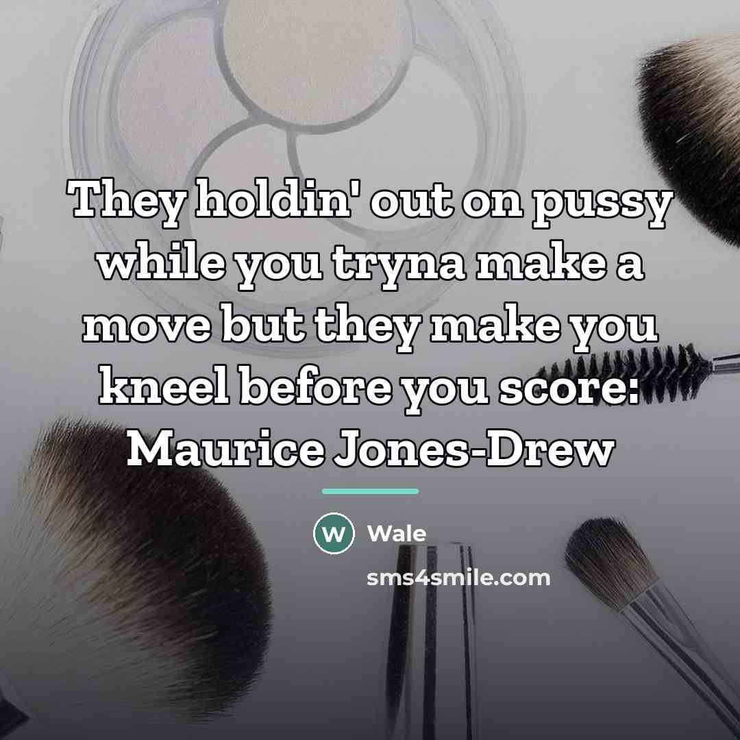 “They holdin' out on pussy while you tryna make a…” quote by Wale