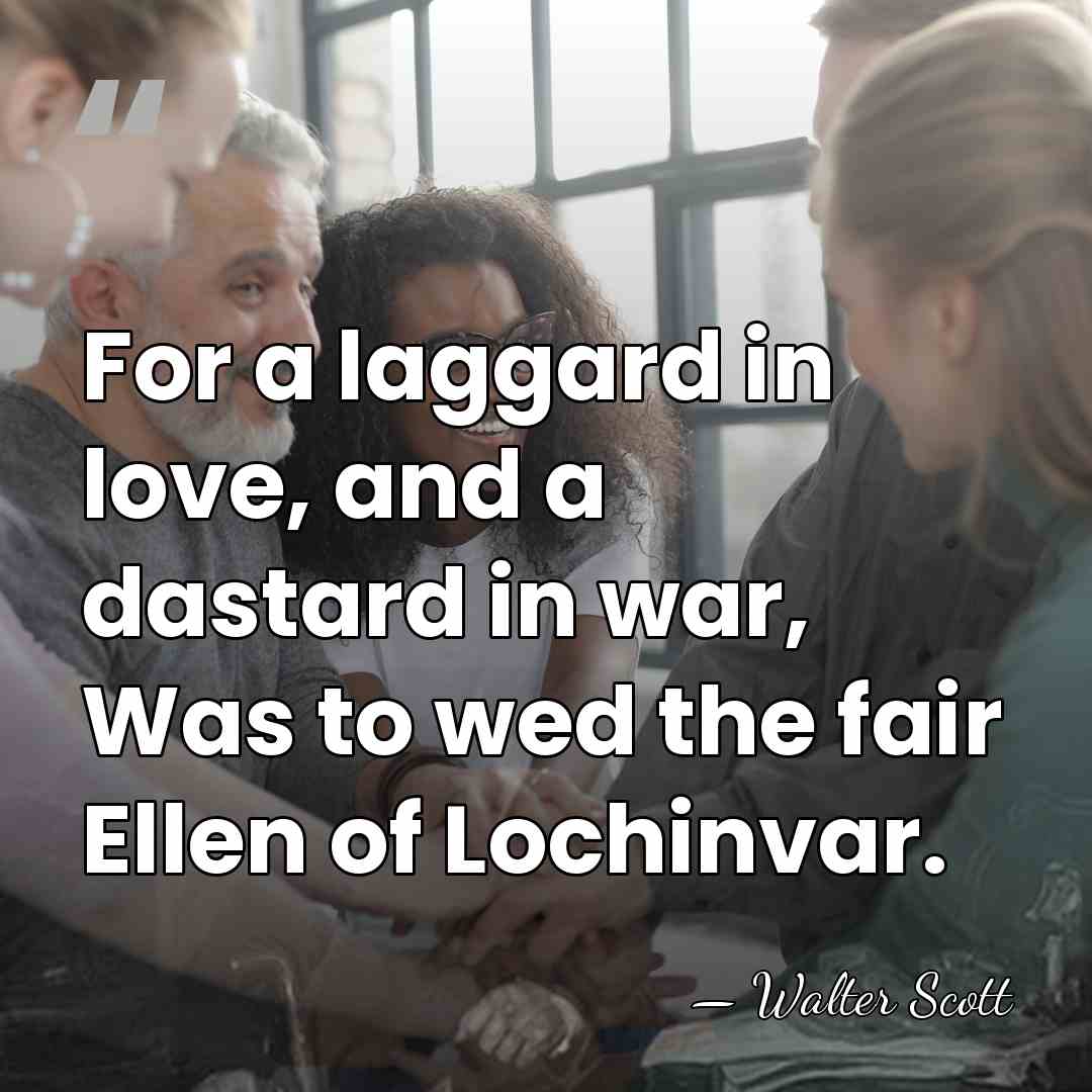 For a laggard in love, and a dastard in war, Was to&hellip; - Walter Scott