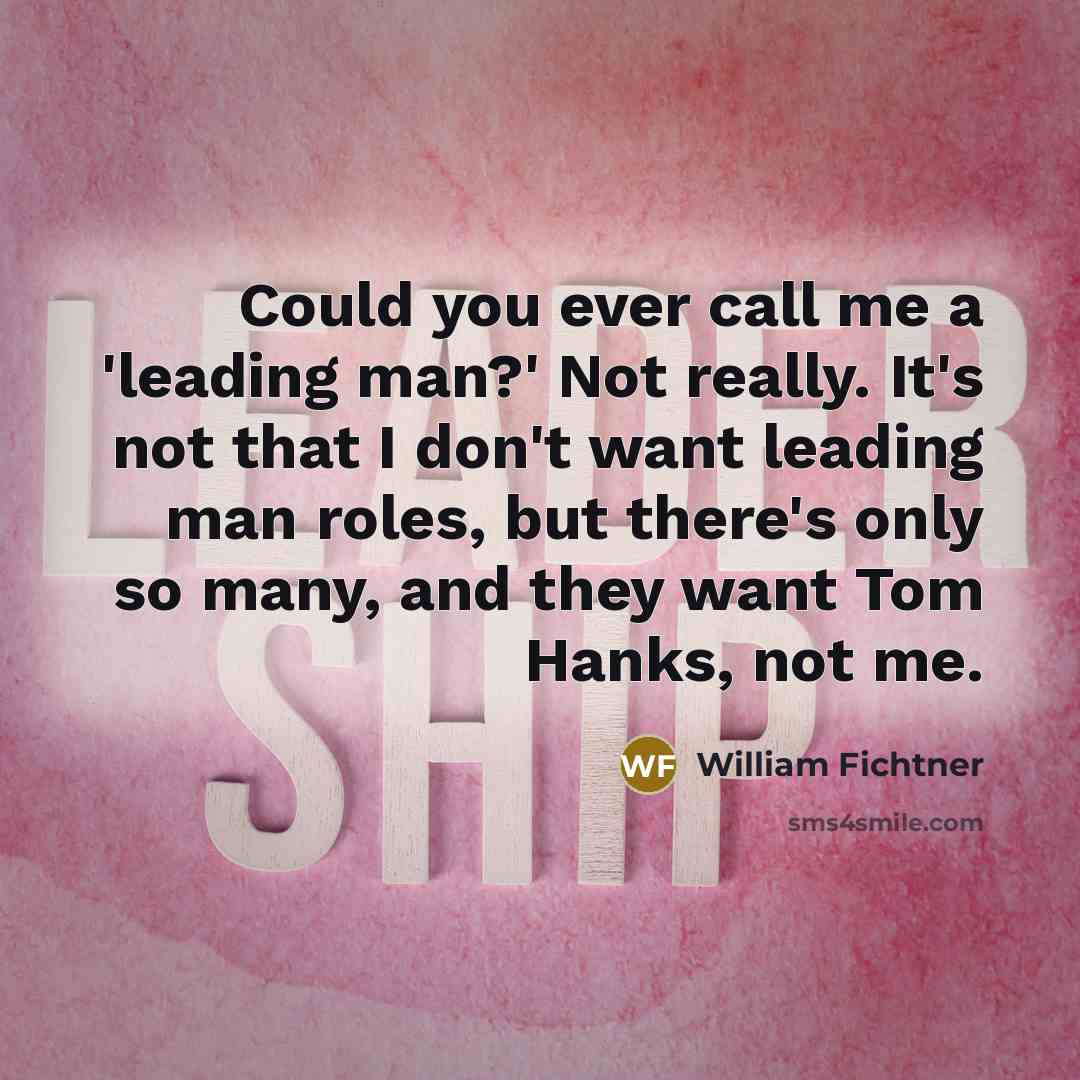 “Could you ever call me a 'leading man?' Not really.…” quote by William Fichtner