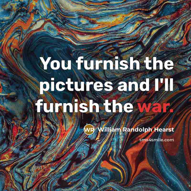 “You furnish the pictures and I'll furnish the war.…” quote by William Randolph Hearst