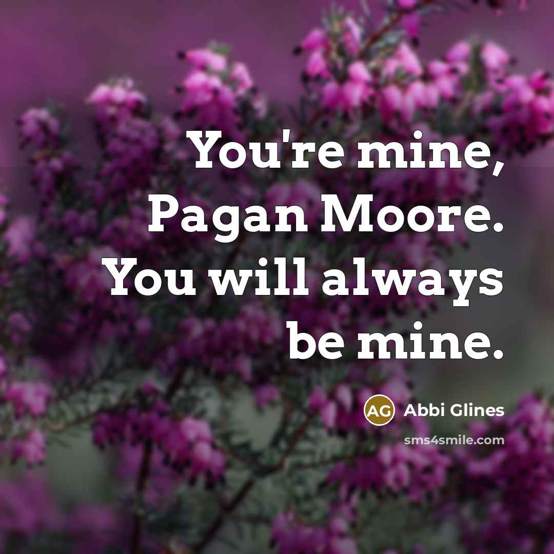 “You're mine, Pagan Moore. You will always be mine.…” quote by Abbi Glines