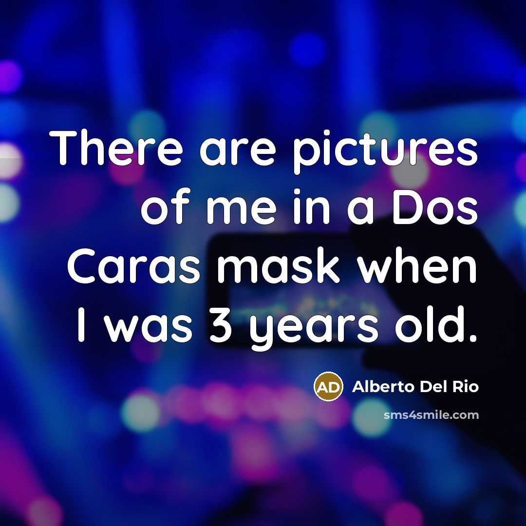 “There are pictures of me in a Dos Caras mask…” quote by Alberto Del Rio