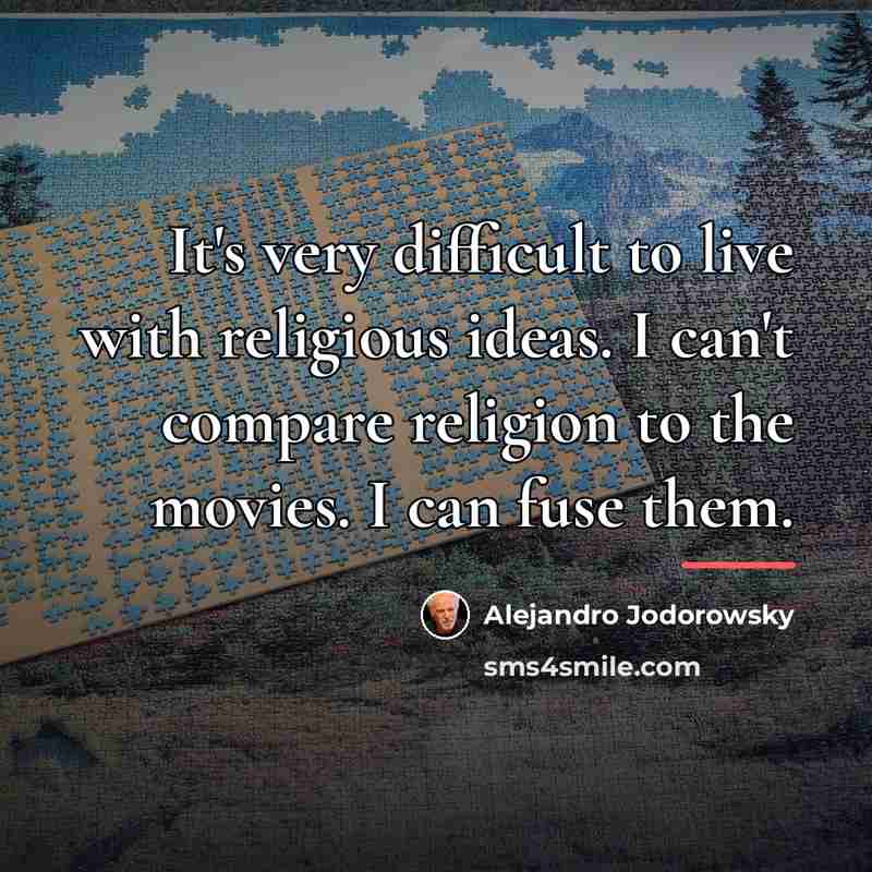 “It's very difficult to live with religious ideas. I can't…” quote by Alejandro Jodorowsky
