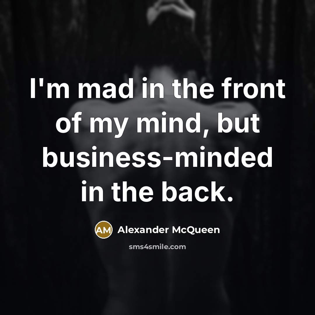 “I'm mad in the front of my mind, but business-minded…” quote by Alexander McQueen